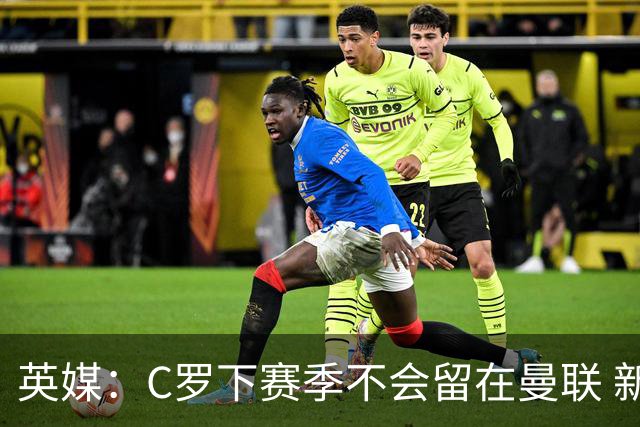 英媒：C罗下赛季不会留在曼联 新任主帅不会留他