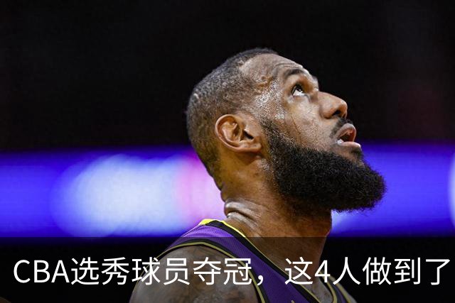 CBA选秀球员夺冠，这4人做到了！杜锋爱徒已退役，上海成全两替补
